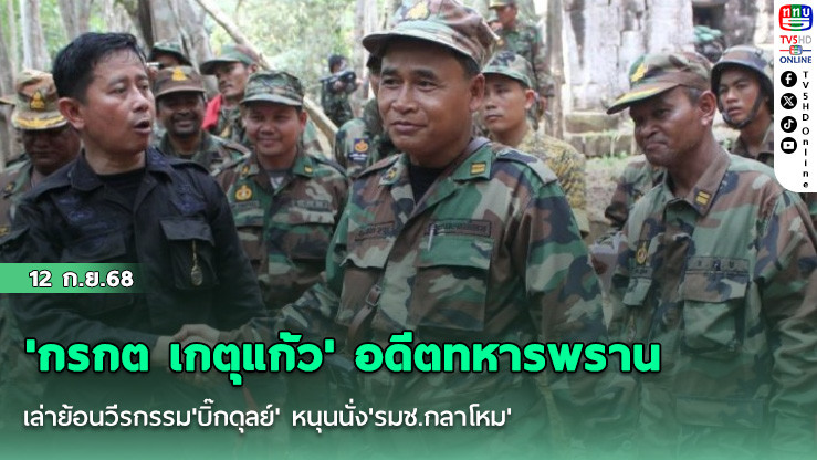 'กรกต เกตุแก้ว' อดีตทหารพราน เล่าย้อนวีรกรรม'บิ๊กดุลย์' หนุนนั่ง'รมช.กลาโหม'