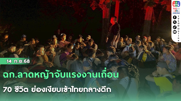 ฉก.ลาดหญ้าจับแรงงานเถื่อน 70 ชีวิต ย่องเงียบเข้าไทยกลางดึก