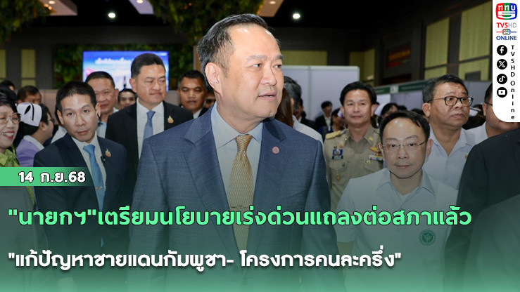 "นายกฯ"เตรียมนโยบายเร่งด่วนแถลงต่อสภาแล้ว "แก้ปัญหาชายแดนกัมพูชา- โครงการคนละครึ่ง"