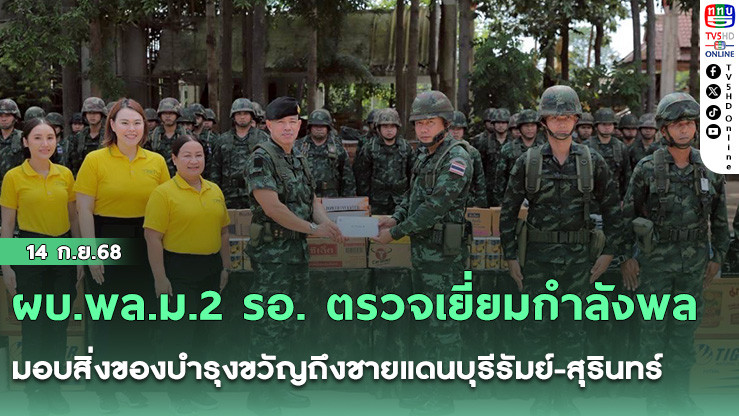 ผบ.พล.ม.2 รอ. ตรวจเยี่ยมกําลังพล มอบสิ่งของบํารุงขวัญถึงชายแดนบุรีรัมย์-สุรินทร์