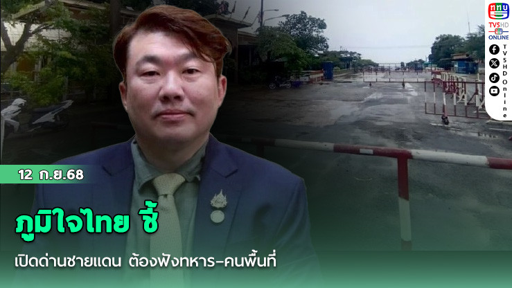 ภูมิใจไทย ชี้ เปิดด่านชายแดน ต้องฟังทหาร–คนพื้นที่