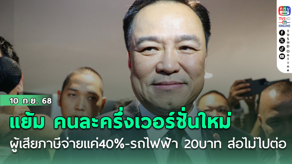 ‘อนุทิน’ แย้ม คนละครึ่งเวอร์ชั่นใหม่ ผู้เสียภาษีจ่ายแค่40% -รถไฟฟ้า  20บ.ส่อไม่ไปต่อ