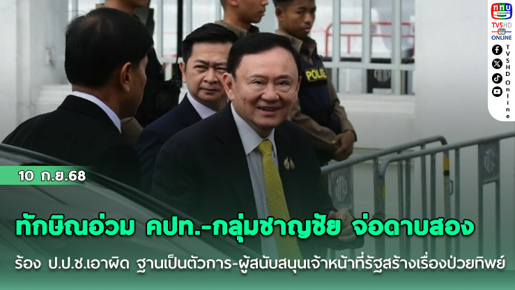 ทักษิณอ่วม คปท.-กลุ่มชาญชัย จ่อดาบสองร้อง ป.ป.ช.เอาผิด ฐานเป็นตัวการ-ผู้สนับสนุนเจ้าหน้าที่รัฐสร้างเรื่องป่วยทิพย์