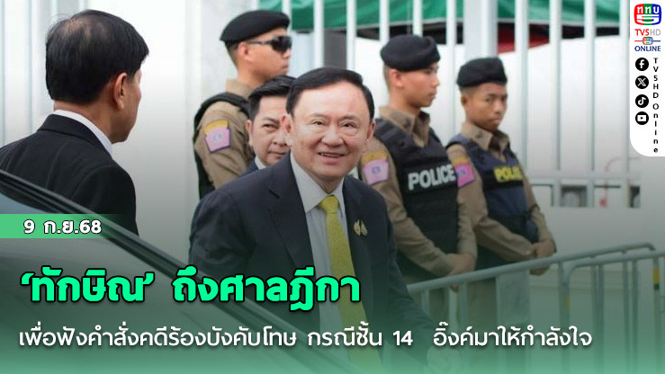 ‘ทักษิณ’ ถึงศาลฎีกา เพื่อฟังคําสั่งคดีร้องบังคับโทษ กรณีชั้น 14  อิ๊งค์มาให้กําลังใจ