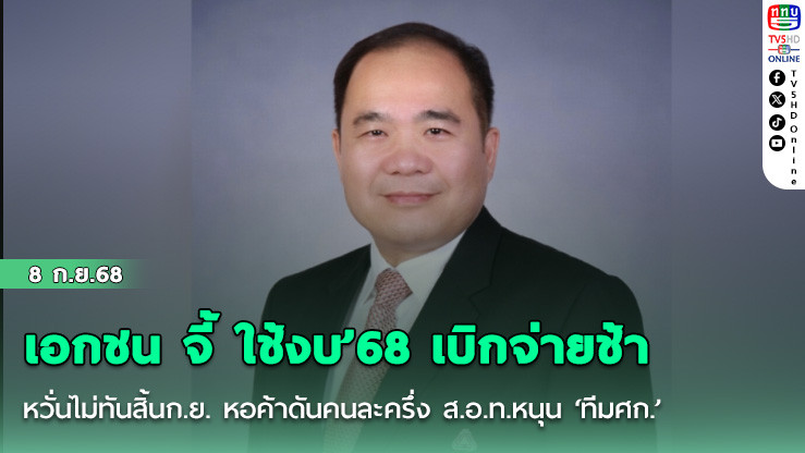 เอกชน จี้ ใช้งบ’68 เบิกจ่ายช้า หวั่นไม่ทันสิ้นก.ย. หอค้าดันคนละครึ่ง ส.อ.ท.หนุน ‘ทีมศก.’