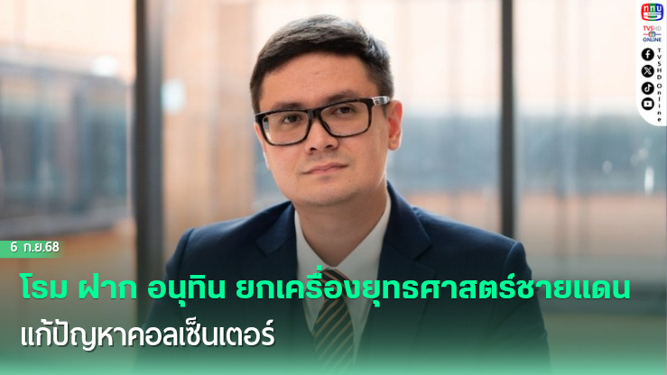 โรมฝาก "อนุทิน" ยกเครื่องยุทธศาสตร์ชายแดน-แก้ปัญหาคอลเซ็นเตอร์