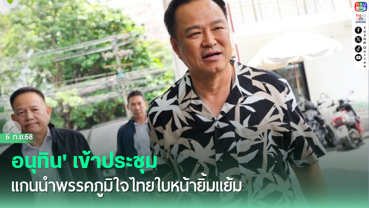 อนุทิน' เข้าประชุมแกนนําพรรคภูมิใจไทยใบหน้ายิ้มแย้ม