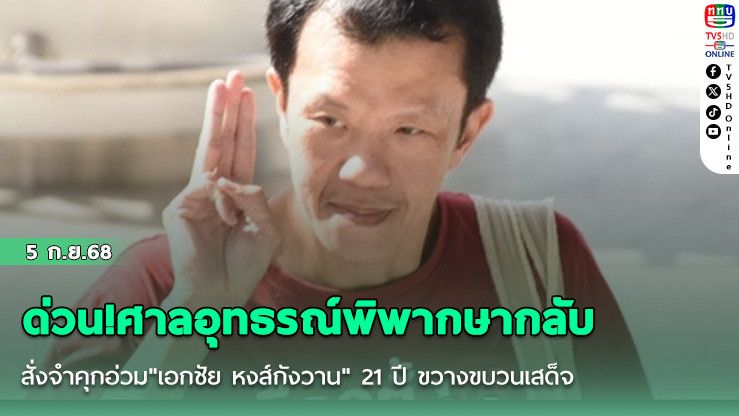 ด่วน!ศาลอุทธรณ์พิพากษากลับ สั่งจําคุกอ่วม"เอกชัย หงส์กังวาน" 21 ปี ขวางขบวนเสด็จ
