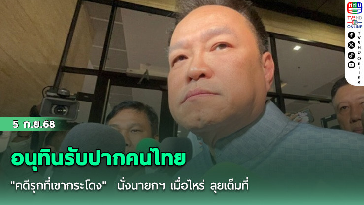 อนุทินรับปากคนไทย "คดีรุกที่เขากระโดง"  นั่งนายกฯ เมื่อไหร่ ลุยเต็มที่