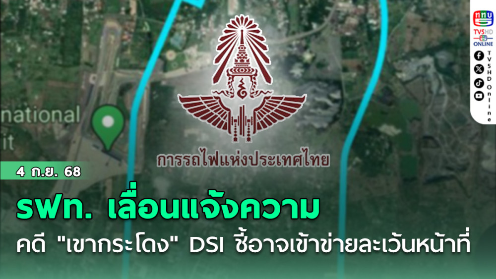 รฟท. เลื่อนแจ้งความคดี "เขากระโดง" ไม่มีกําหนด DSI ชี้อาจเข้าข่ายละเว้นหน้าที่
