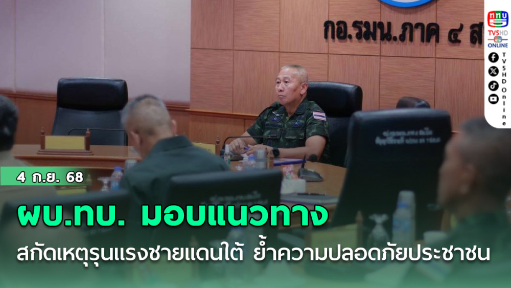 ผบ.ทบ. มอบแนวทางสกัดเหตุรุนแรงชายแดนใต้ ย้ําความปลอดภัยประชาชนคือหัวใจ