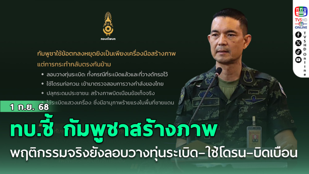 ทบ.ชี้ กัมพูชาสร้างภาพ ขัดกับพฤติกรรมจริงที่ยังลอบวางทุ่นระเบิด–ใช้โดรน–บิดเบือนข้อมูล 