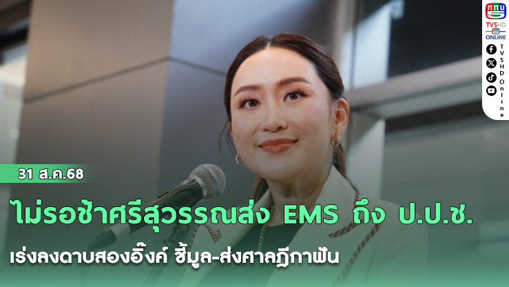 ไม่รอช้าศรีสุวรรณส่ง EMS ถึง ป.ป.ช.เร่งลงดาบสองอิ๊งค์ ชี้มูล-ส่งศาลฎีกาฟัน