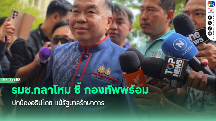 รมช.กลาโหม ชี้ กองทัพพร้อมปกป้องอธิปไตย แม้รัฐบาลรักษาการ