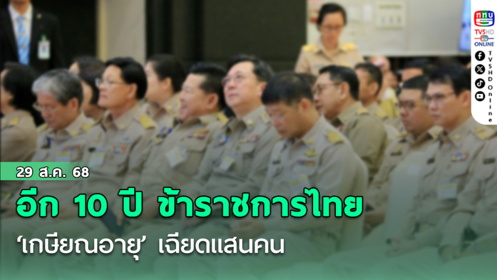 อีก 10 ปี ข้าราชการไทย ‘เกษียณอายุ’ เฉียดแสนคน