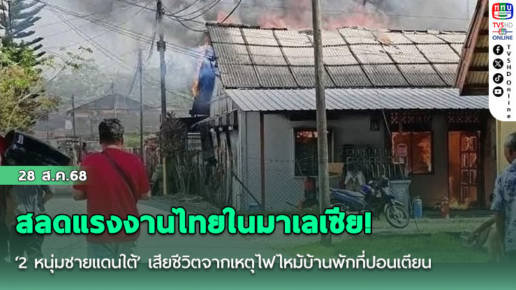 สลดแรงงานไทยในมาเลเซีย! ‘2 หนุ่มชายแดนใต้’ เสียชีวิตจากเหตุไฟไหม้บ้านพักที่ปอนเตียน