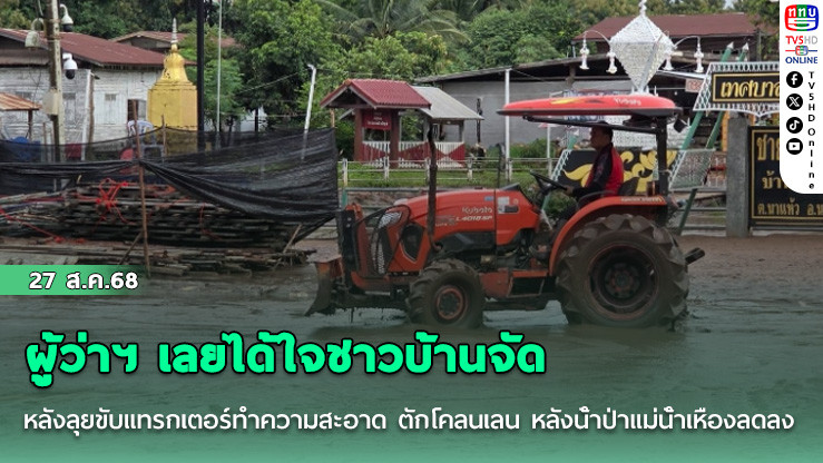 ผู้ว่าฯ เลยได้ใจชาวบ้านจัด หลังลุยขับแทรกเตอร์ทําความสะอาด ตักโคลนเลน หลังน้ําป่าแม่น้ําเหืองลดลง