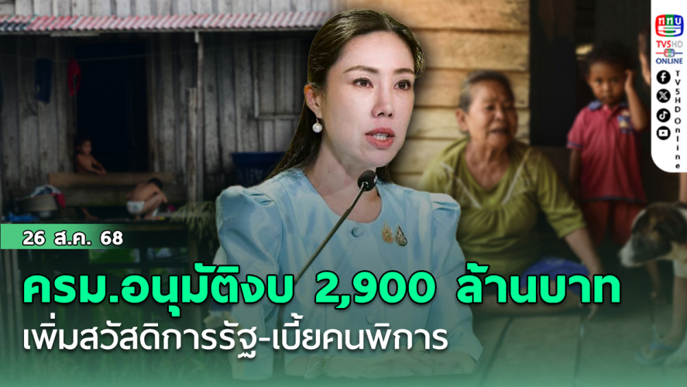 ครม.อนุมัติงบ 2,900 ล้านบาท เพิ่มสวัสดิการรัฐ-เบี้ยคนพิการ