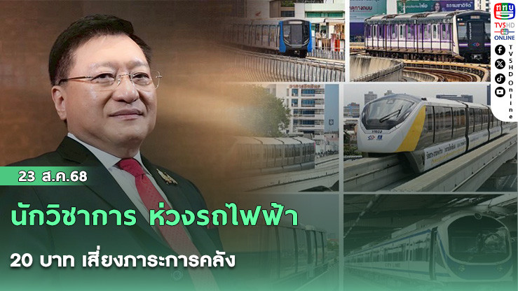 นักวิชาการ ห่วงรถไฟฟ้า 20 บาท เสี่ยงภาระการคลัง
