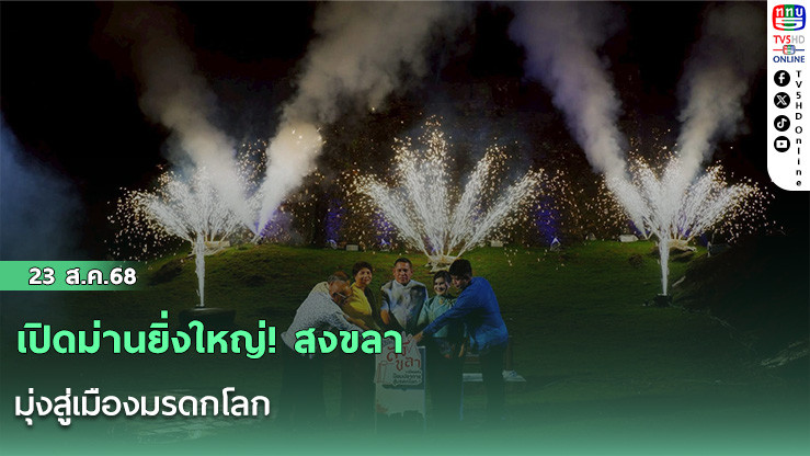 เปิดม่านยิ่งใหญ่! สงขลามุ่งสู่เมืองมรดกโลก
