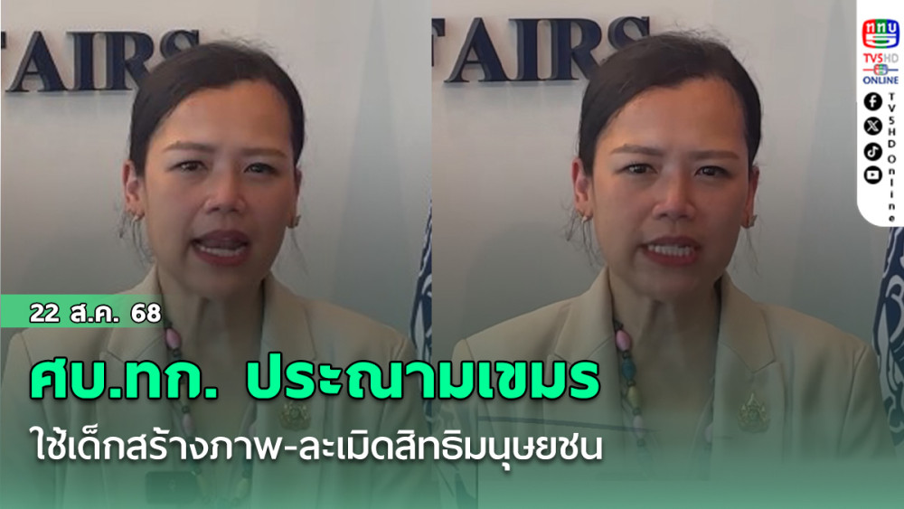 ศบ.ทก. ประณามเขมรใช้เด็กสร้างภาพ-ละเมิดสิทธิมนุษยชน