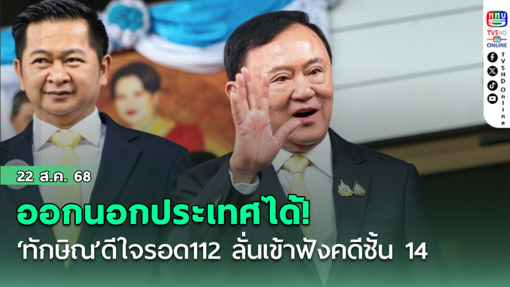 ออกนอกประเทศได้! ‘ทักษิณ’ดีใจรอด112 ลั่นเข้าฟังคดีชั้น 14