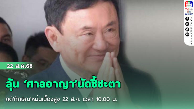 ลุ้น ‘ศาลอาญา’นัดชี้ชะตาคดี‘ทักษิณ’หมิ่นเบื้องสูง 22 ส.ค. เวลา 10.00 น.