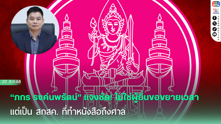 “ภกร รงค์นพรัตน์” แจงชัด! ไม่ใช่ผู้ยื่นขอขยายเวลา แต่เป็น สกสค. ที่ทําหนังสือถึงศาล