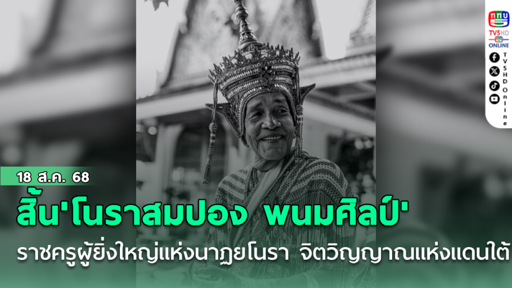 สิ้น'โนราสมปอง พนมศิลป์' ราชครูผู้ยิ่งใหญ่แห่งนาฏยโนรา จิตวิญญาณแห่งแดนใต้