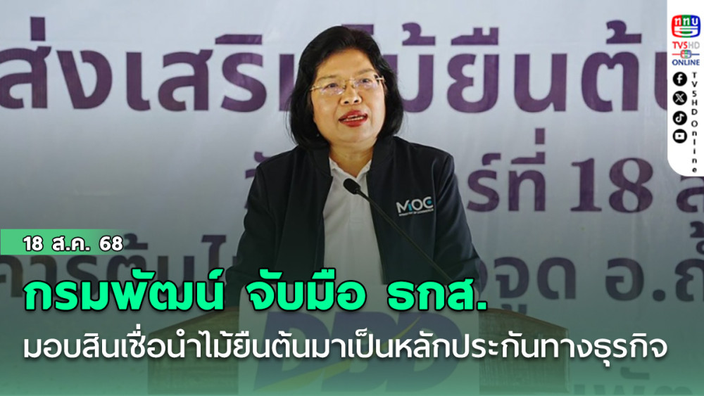 กรมพัฒน์ จับมือ ธกส. มอบสินเชื่อนําไม้ยืนต้นมาเป็นหลักประกันทางธุรกิจ