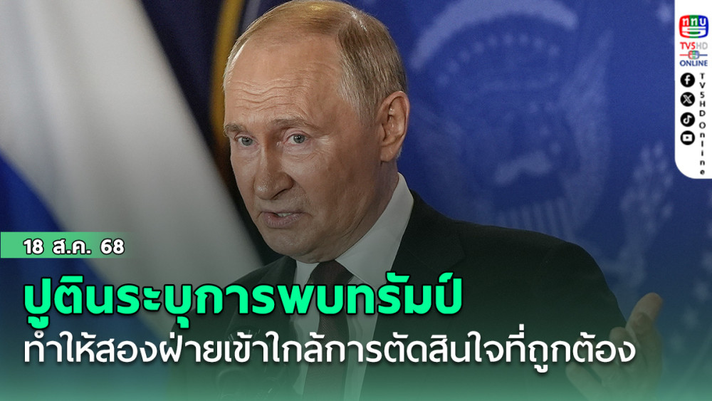 ปูตินระบุการพบทรัมป์ที่อะแลสกา ทําให้ทั้งสองฝ่ายเข้าใกล้การตัดสินใจที่ถูกต้องมากขึ้น