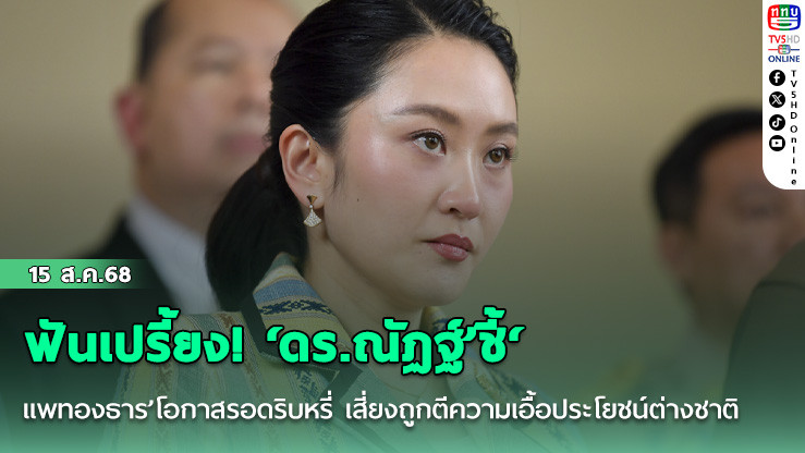 ฟันเปรี้ยง!‘ดร.ณัฏฐ์’ชี้‘แพทองธาร’โอกาสรอดริบหรี่ เสี่ยงถูกตีความเอื้อประโยชน์ต่างชาติ