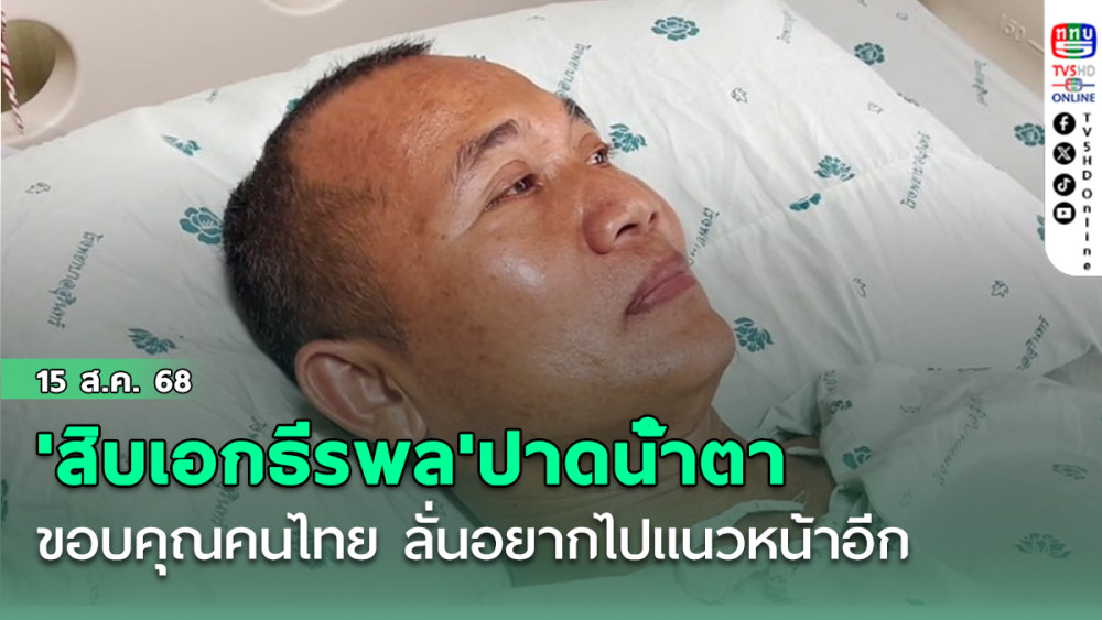 'สิบเอกธีรพล'ปาดน้ําตาขอบคุณคนไทย เล่านาทีโดนทุ่นระเบิด ลั่นอยากไปแนวหน้าอีก