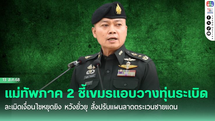 ปกป้องกําลังพล! แม่ทัพภาค 2 สั่งปรับแผนลาดตระเวนชายแดน