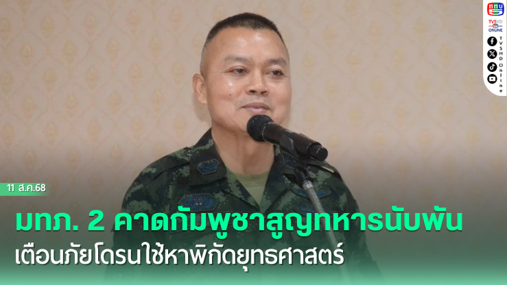 มทภ. 2 คาดกัมพูชาสูญทหารนับพัน เตือนภัยโดรนใช้หาพิกัดยุทธศาสตร์