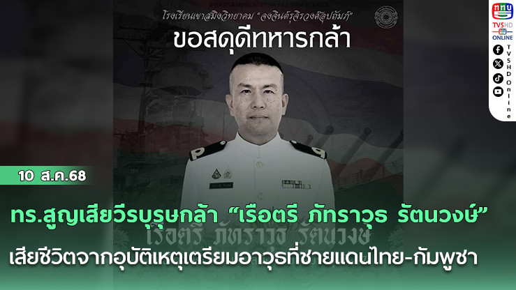 ทร.สูญเสียวีรบุรุษกล้า “เรือตรี ภัทราวุธ รัตนวงษ์” เสียชีวิตจากอุบัติเหตุเตรียมอาวุธที่ชายแดนไทย-กัมพูชา