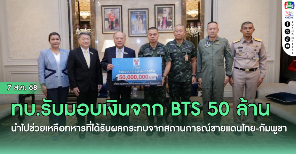 ทบ.รับมอบเงินสนับจาก BTS จํานวน 50 ล้านบาท นําไปช่วยเหลือทหารที่ได้รับผลกระทบจากสถานการณ์ชายแดนไทย-กัมพูชา