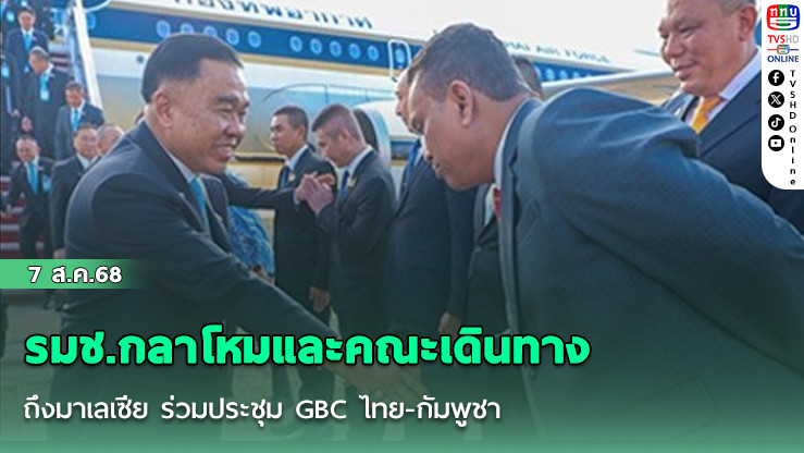 รมช.กลาโหมและคณะเดินทางถึงมาเลเซีย ร่วมประชุม GBC ไทย-กัมพูชา