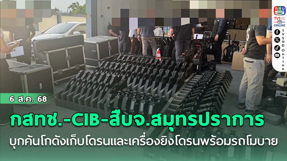 กสทช.ร่วมกับ CIB และสืบจังหวัดสมุทรปราการ บุกค้นโกดังเก็บโดรนและเครื่องยิงโดรนพร้อมรถโมบาย
