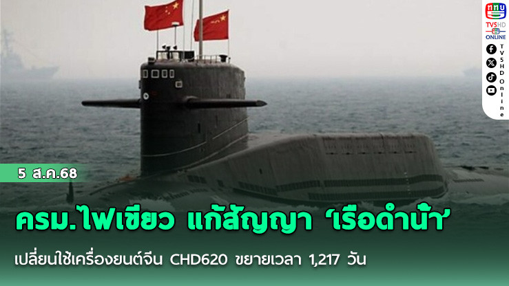 ครม.ไฟเขียว แก้สัญญา ‘เรือดําน้ํา’ เปลี่ยนใช้เครื่องยนต์จีน CHD620 ขยายเวลา 1,217 วัน