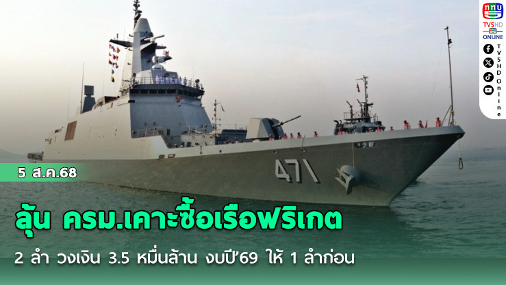 ลุ้น ครม.เคาะซื้อเรือฟริเกต 2 ลํา วงเงิน 3.5 หมื่นล้าน งบปี’69 ให้ 1 ลําก่อน