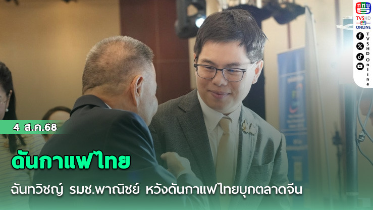ฉันทวิชญ์ รมช.พาณิชย์ หวังดันกาแฟไทยบุกตลาดจีน