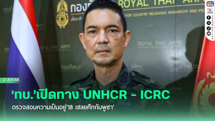 ‘ทบ.’เปิดทาง UNHCR - ICRC ตรวจสอบความเป็นอยู่‘18 เชลยศึกกัมพูชา’