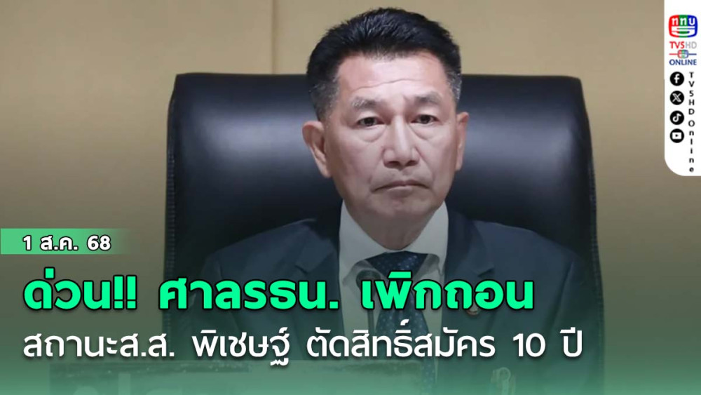 ด่วน!! ศาลรธน. เพิกถอนสถานะส.ส. พิเชษฐ์ เชื้อเมืองพาน ตัดสิทธิ์สมัคร 10 ปี