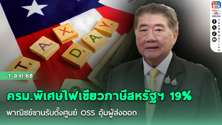 ครม.พิเศษไฟเขียวภาษีสหรัฐฯ 19% - พาณิชย์ขานรับตั้งศูนย์ OSS อุ้มผู้ส่งออก