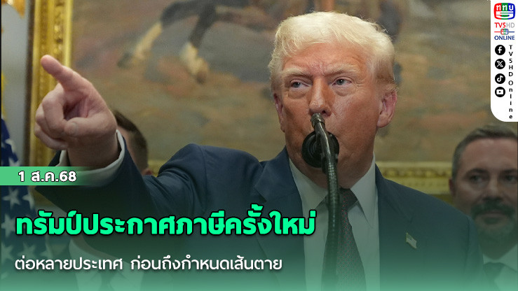 ทรัมป์ประกาศภาษีครั้งใหม่ต่อหลายประเทศ ก่อนถึงกำหนดเส้นตาย