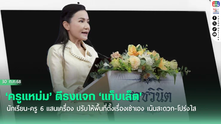 ‘ครูแหม่ม’ ตีธงแจก ‘แท็บเล็ต’ นักเรียน-ครู 6 แสนเครื่อง ปรับให้พื้นที่ตั้งเรื่องเช่าเอง เน้นสะดวก-โปร่งใส