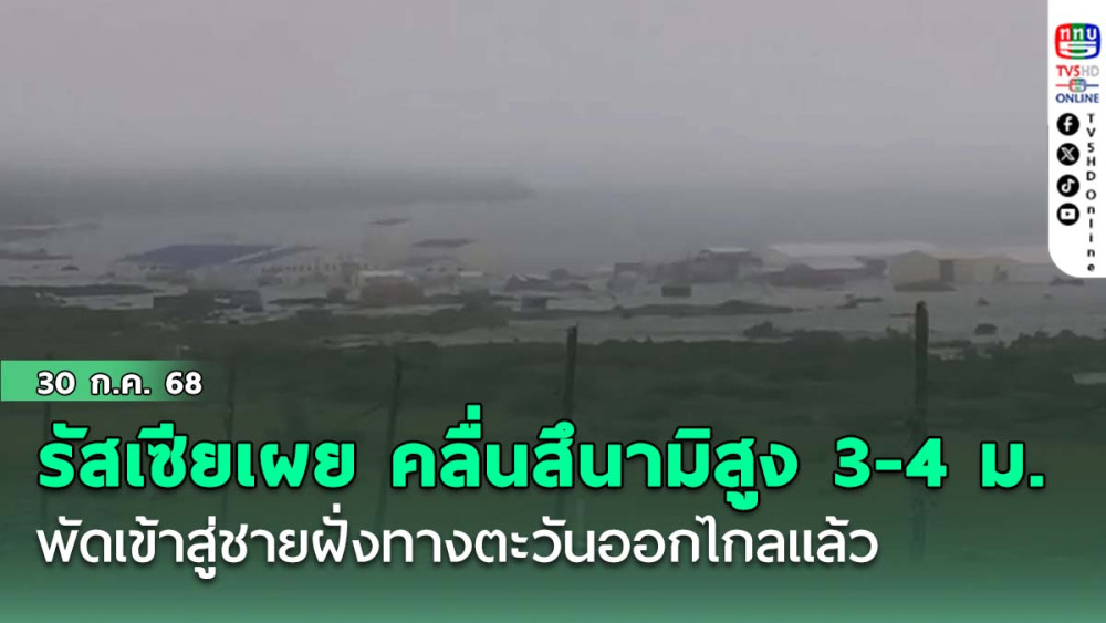 รัสเซียเผย คลื่นสึนามิสูง 3-4 ม. พัดเข้าสู่ชายฝั่งทางตะวันออกไกลแล้ว