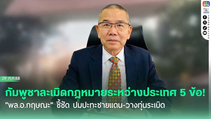 กัมพูชาละเมิดกฎหมายระหว่างประเทศ 5 ข้อ! "พล.อ.กฤษณะ" ชี้ชัด ปมปะทะชายแดน-วางทุ่นระเบิด