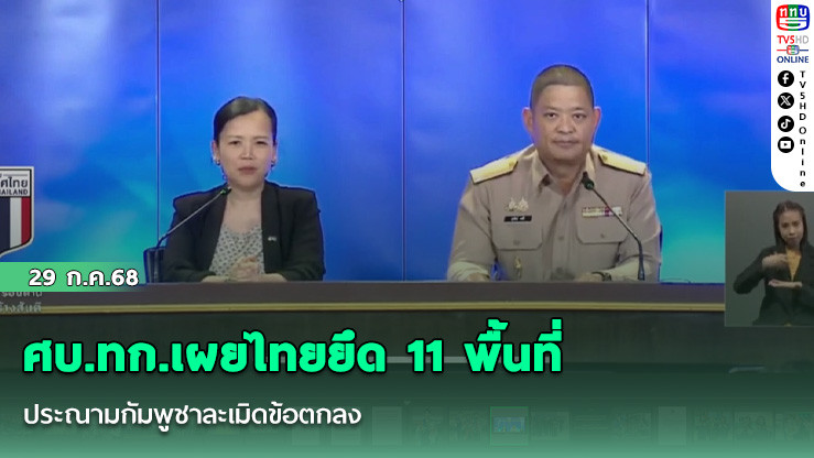 ศบ.ทก.เผยไทยยึด 11 พื้นที่ ประณามกัมพูชาละเมิดข้อตกลง